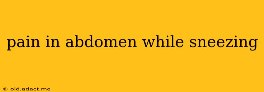 pain in abdomen while sneezing