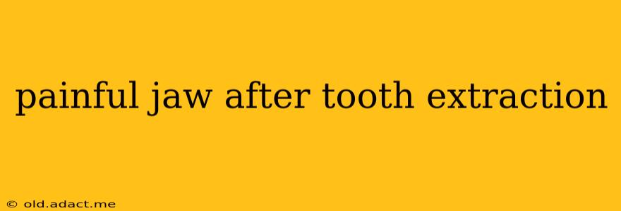 painful jaw after tooth extraction