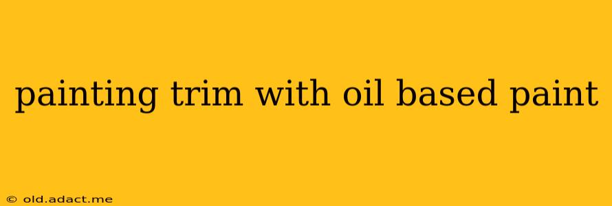 painting trim with oil based paint