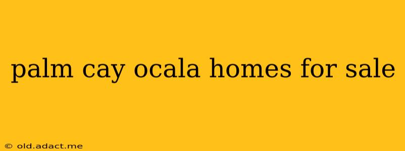 palm cay ocala homes for sale