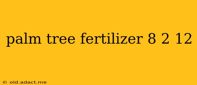 palm tree fertilizer 8 2 12