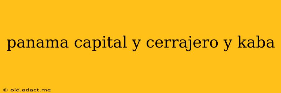 panama capital y cerrajero y kaba