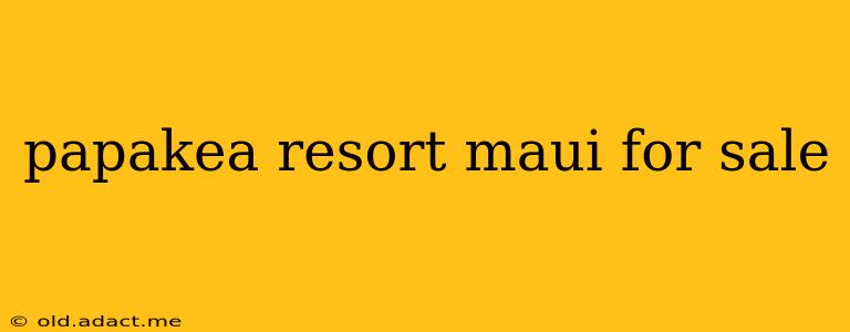 papakea resort maui for sale