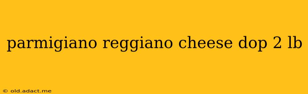 parmigiano reggiano cheese dop 2 lb