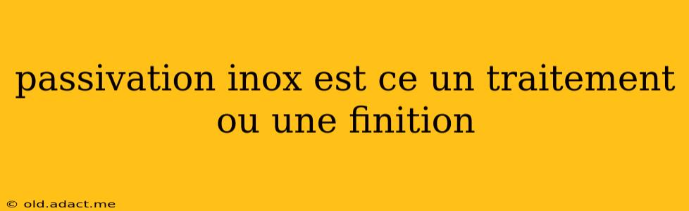 passivation inox est ce un traitement ou une finition