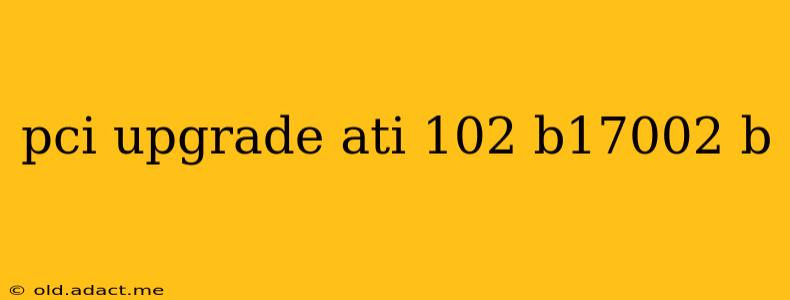 pci upgrade ati 102 b17002 b