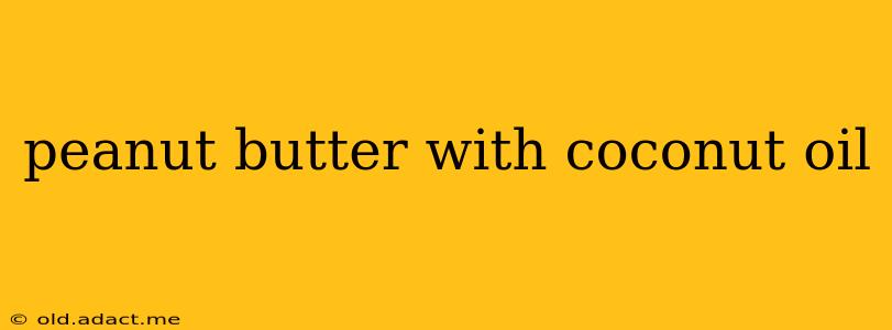 peanut butter with coconut oil