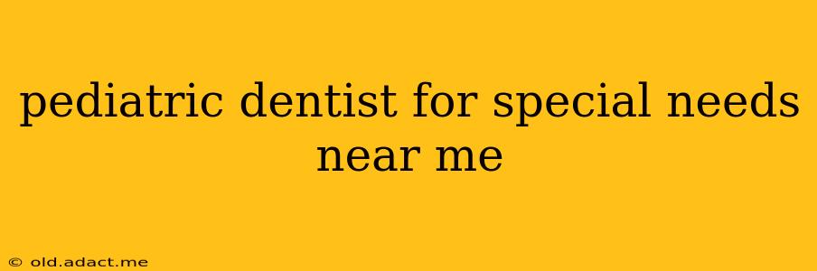 pediatric dentist for special needs near me