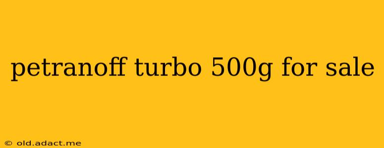 petranoff turbo 500g for sale