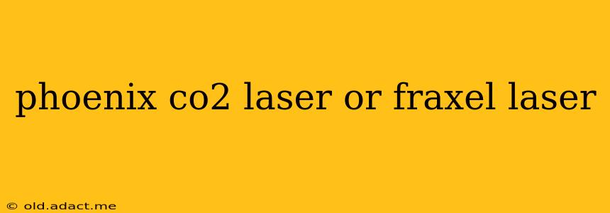phoenix co2 laser or fraxel laser