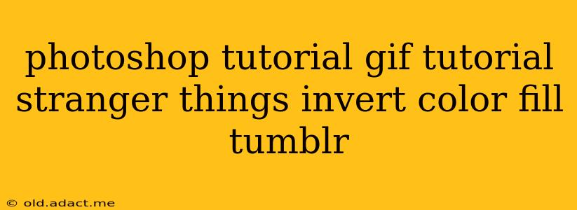 photoshop tutorial gif tutorial stranger things invert color fill tumblr