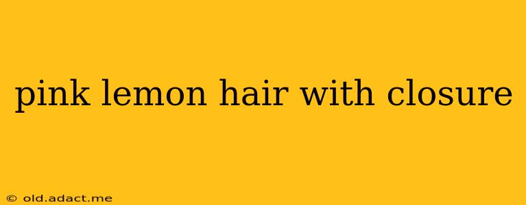 pink lemon hair with closure