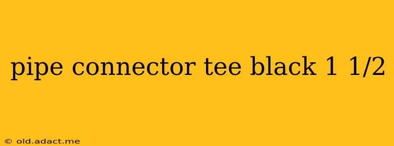 pipe connector tee black 1 1/2