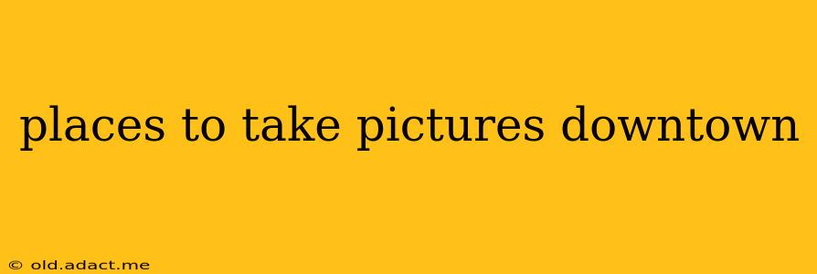 places to take pictures downtown