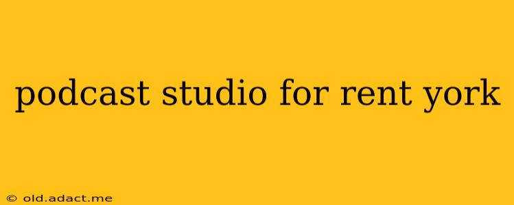 podcast studio for rent york