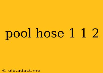 pool hose 1 1 2