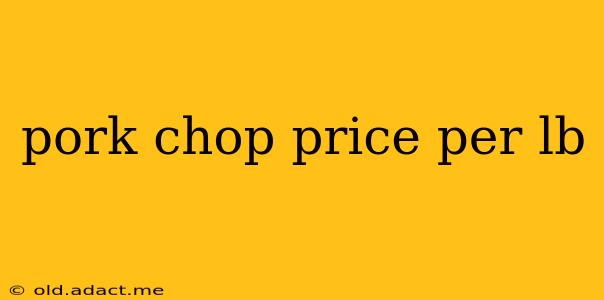 pork chop price per lb