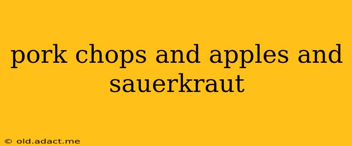 pork chops and apples and sauerkraut