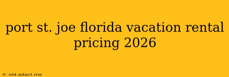 port st. joe florida vacation rental pricing 2026