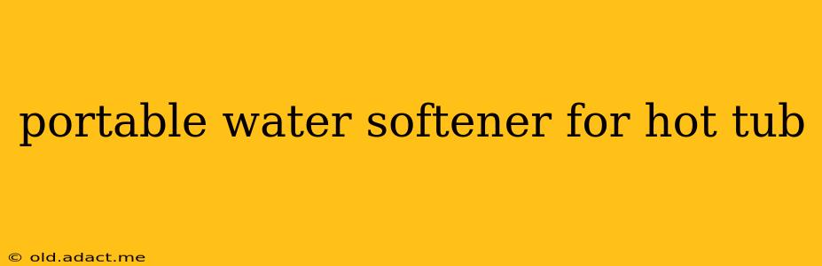portable water softener for hot tub