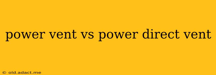 power vent vs power direct vent