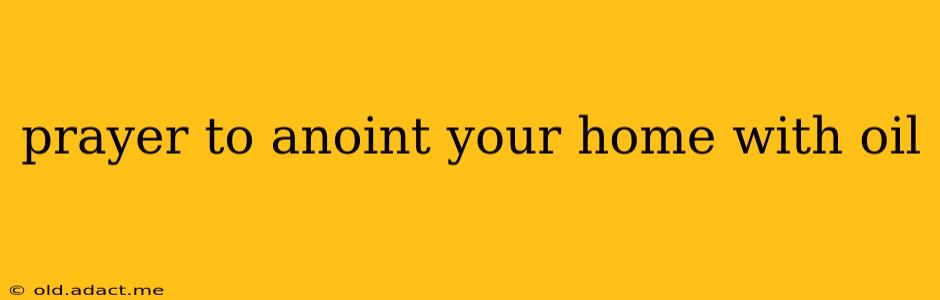 prayer to anoint your home with oil