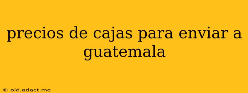 precios de cajas para enviar a guatemala