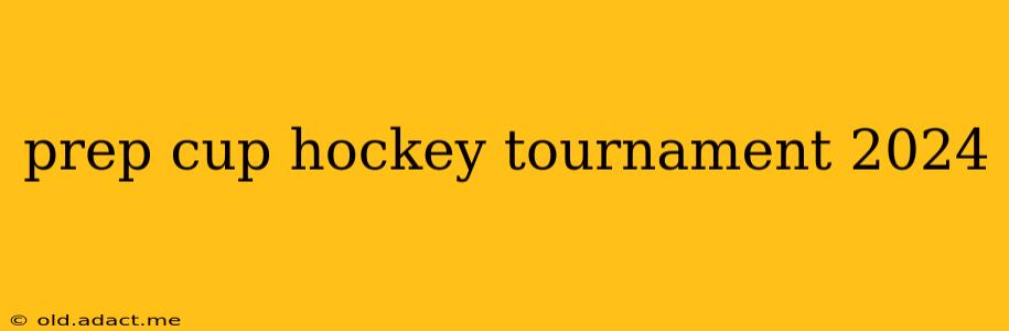 prep cup hockey tournament 2024