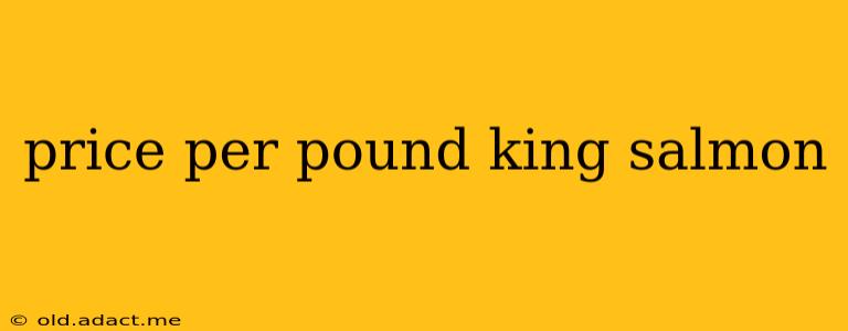 price per pound king salmon