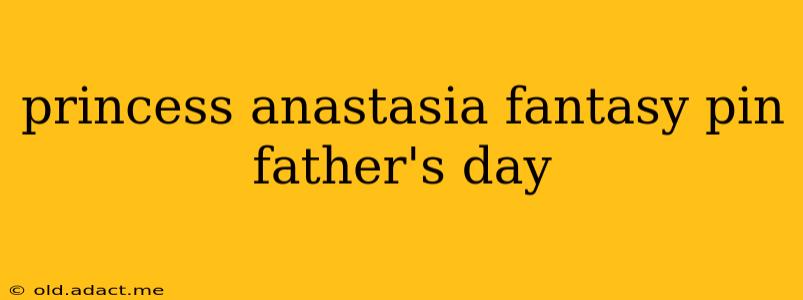 princess anastasia fantasy pin father's day