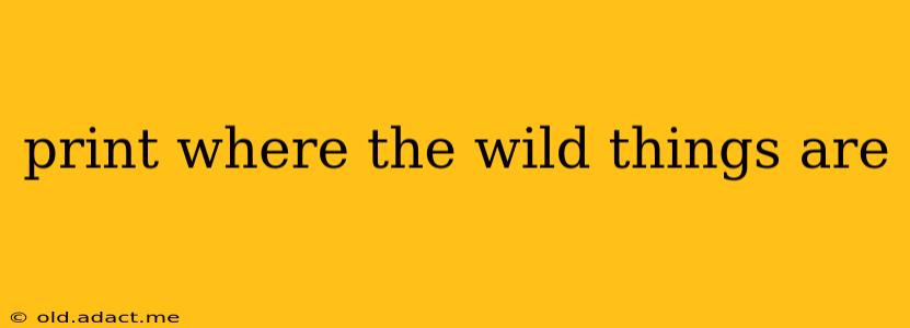 print where the wild things are