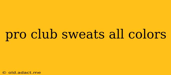pro club sweats all colors