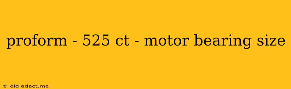 proform - 525 ct - motor bearing size
