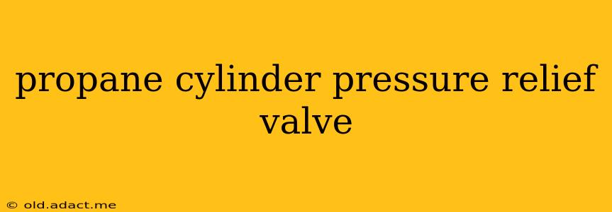 propane cylinder pressure relief valve