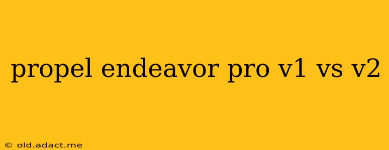 propel endeavor pro v1 vs v2