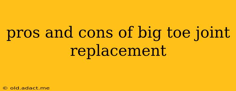 pros and cons of big toe joint replacement