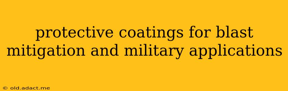 protective coatings for blast mitigation and military applications