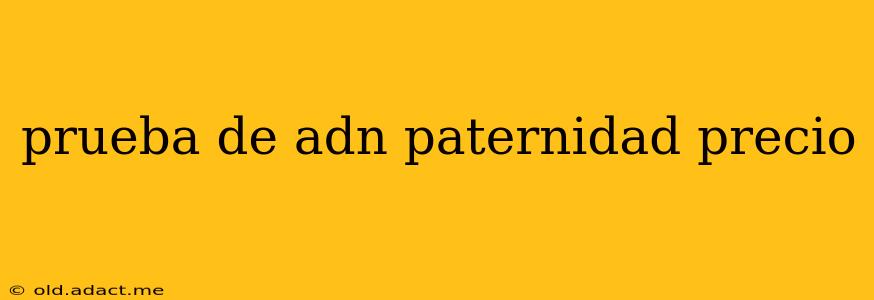 prueba de adn paternidad precio