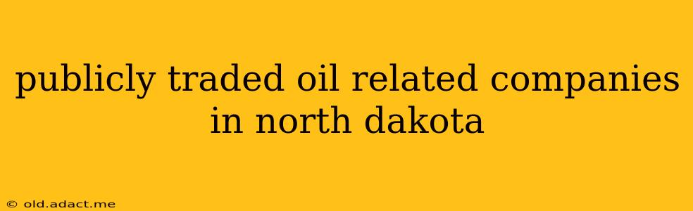 publicly traded oil related companies in north dakota