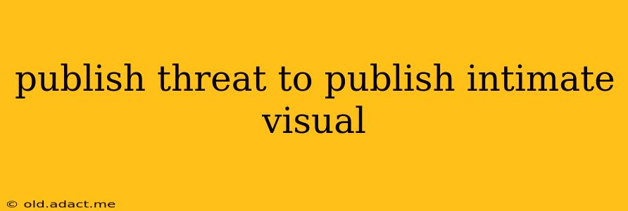publish threat to publish intimate visual