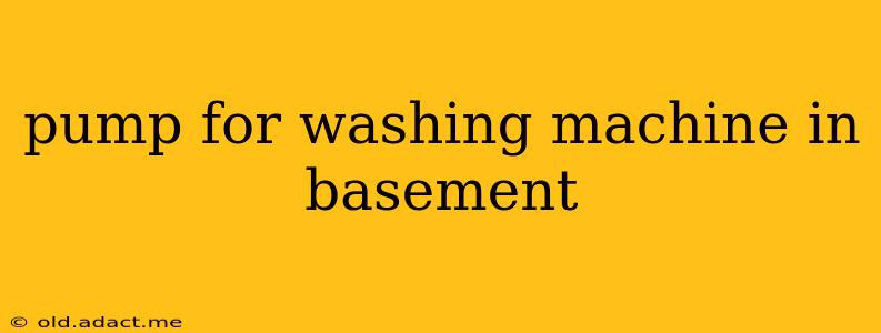 pump for washing machine in basement