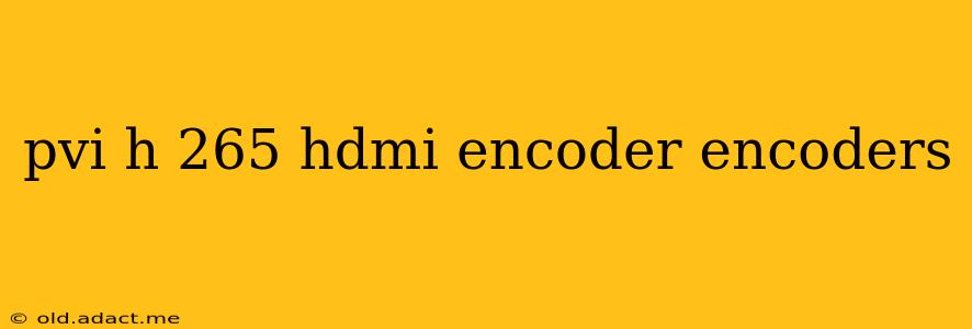 pvi h 265 hdmi encoder encoders