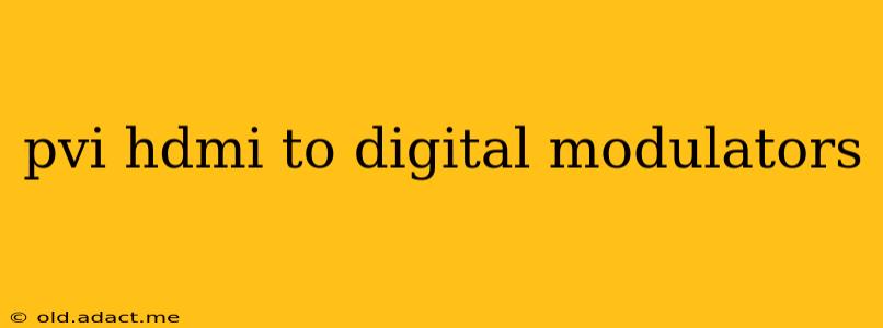 pvi hdmi to digital modulators