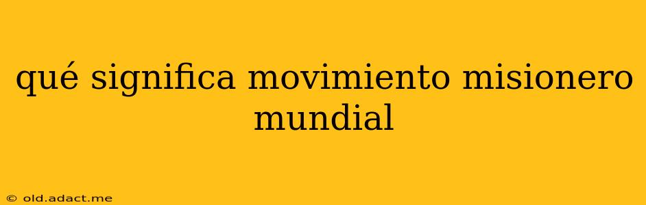 qué significa movimiento misionero mundial