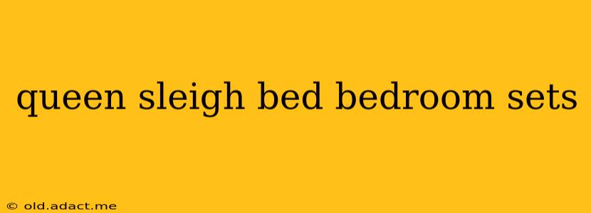 queen sleigh bed bedroom sets