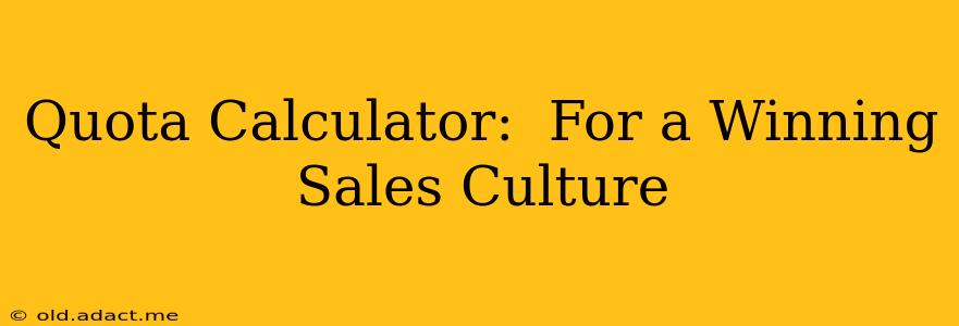 Quota Calculator:  For a Winning Sales Culture
