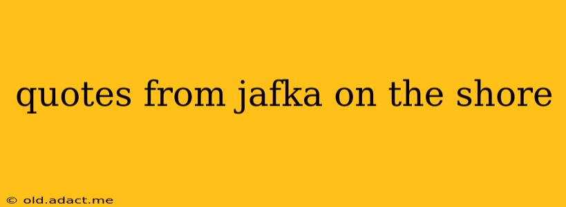 quotes from jafka on the shore
