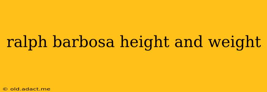 ralph barbosa height and weight