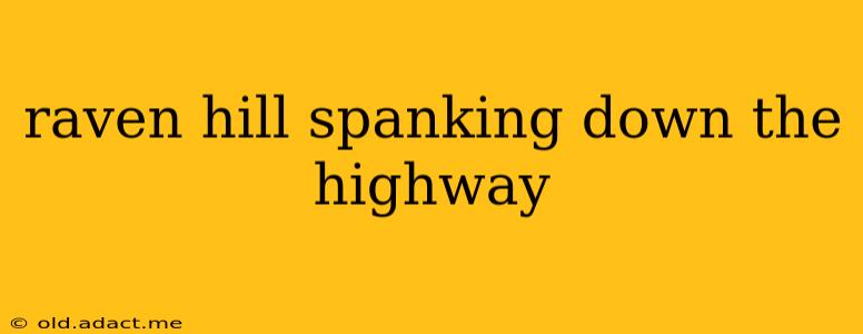 raven hill spanking down the highway