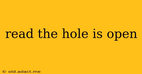 read the hole is open